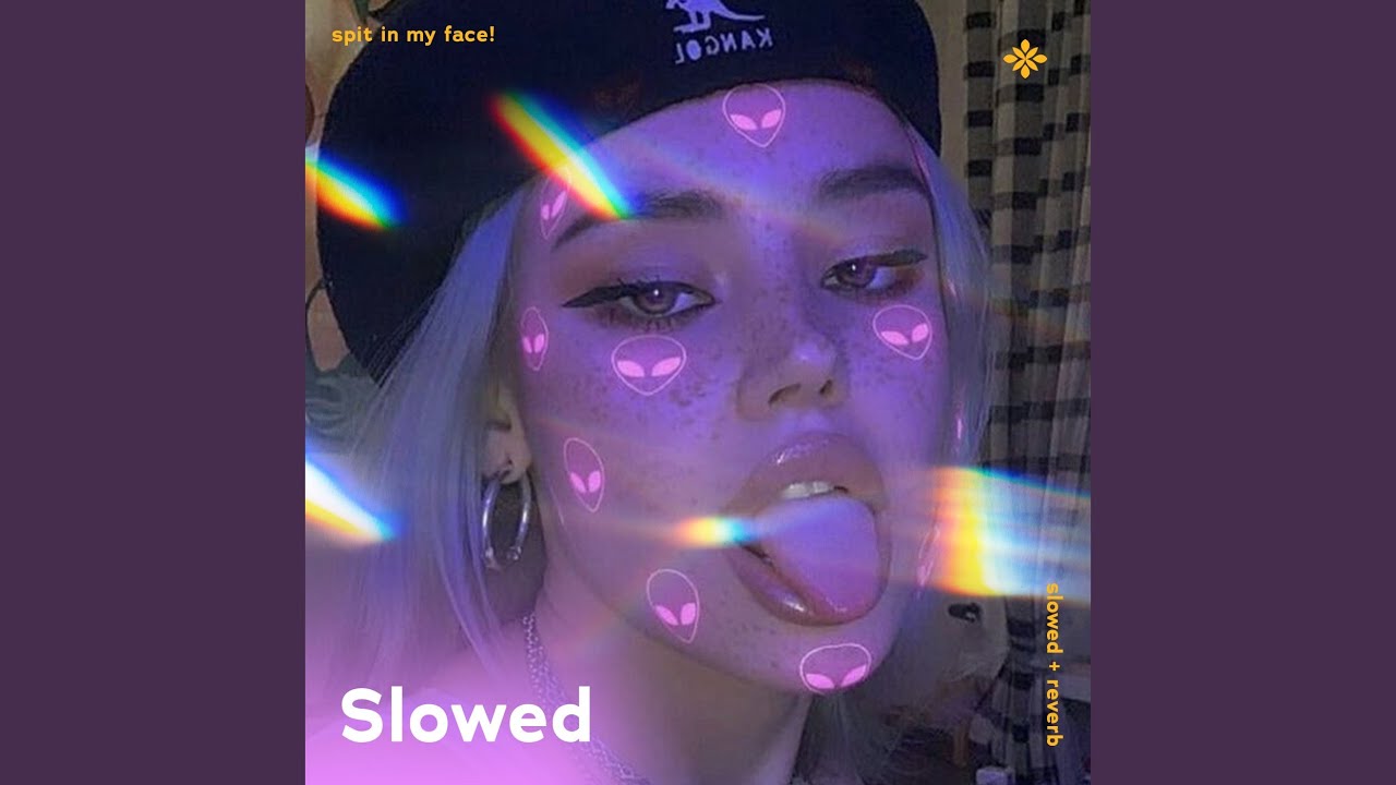 spit in my face! (slowed + reverb)