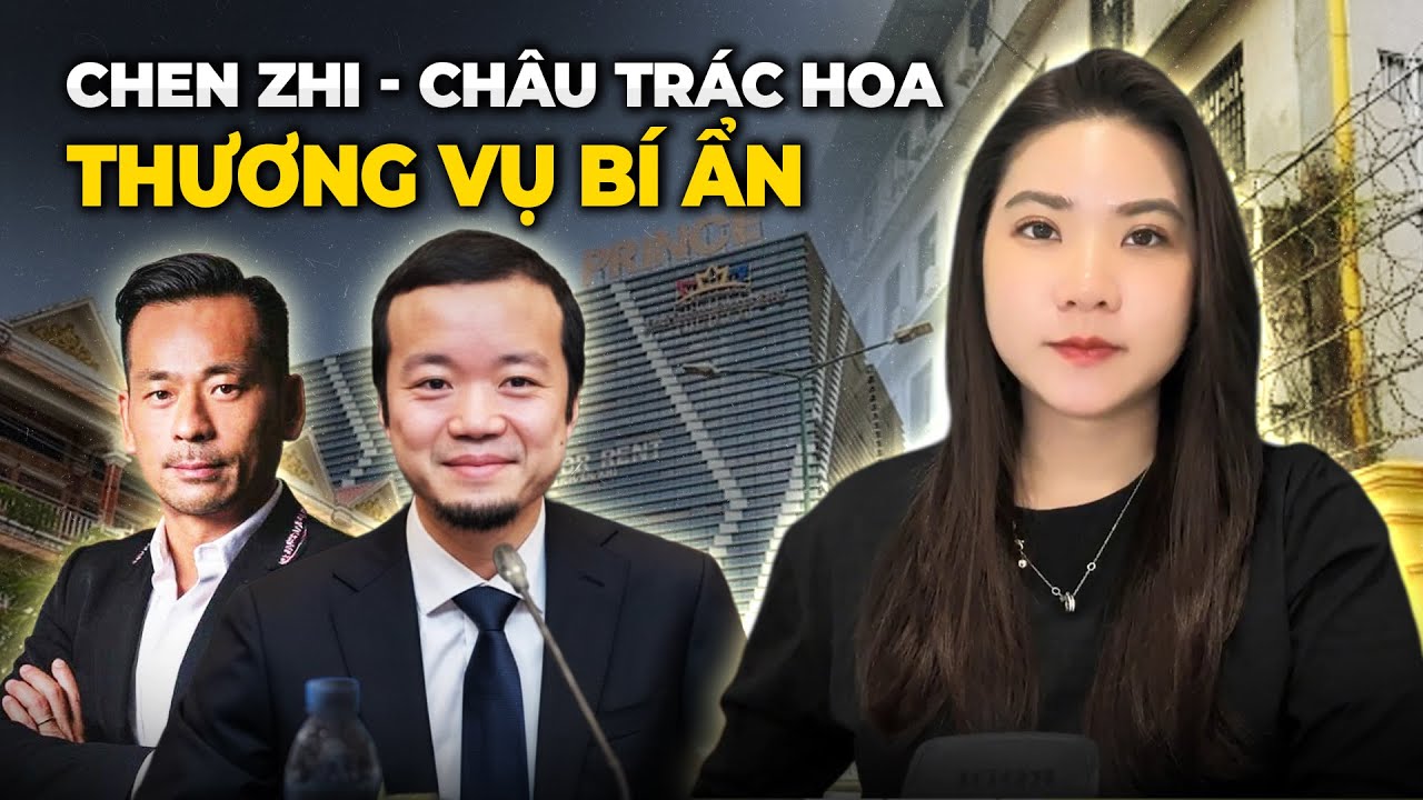 Bố Già Lừa Đảo Campuchia Trần Chí (Chen Zhi) Làm Gì Với Châu Trác Hoa - Ông Trùm Sòng Bạc Macao?