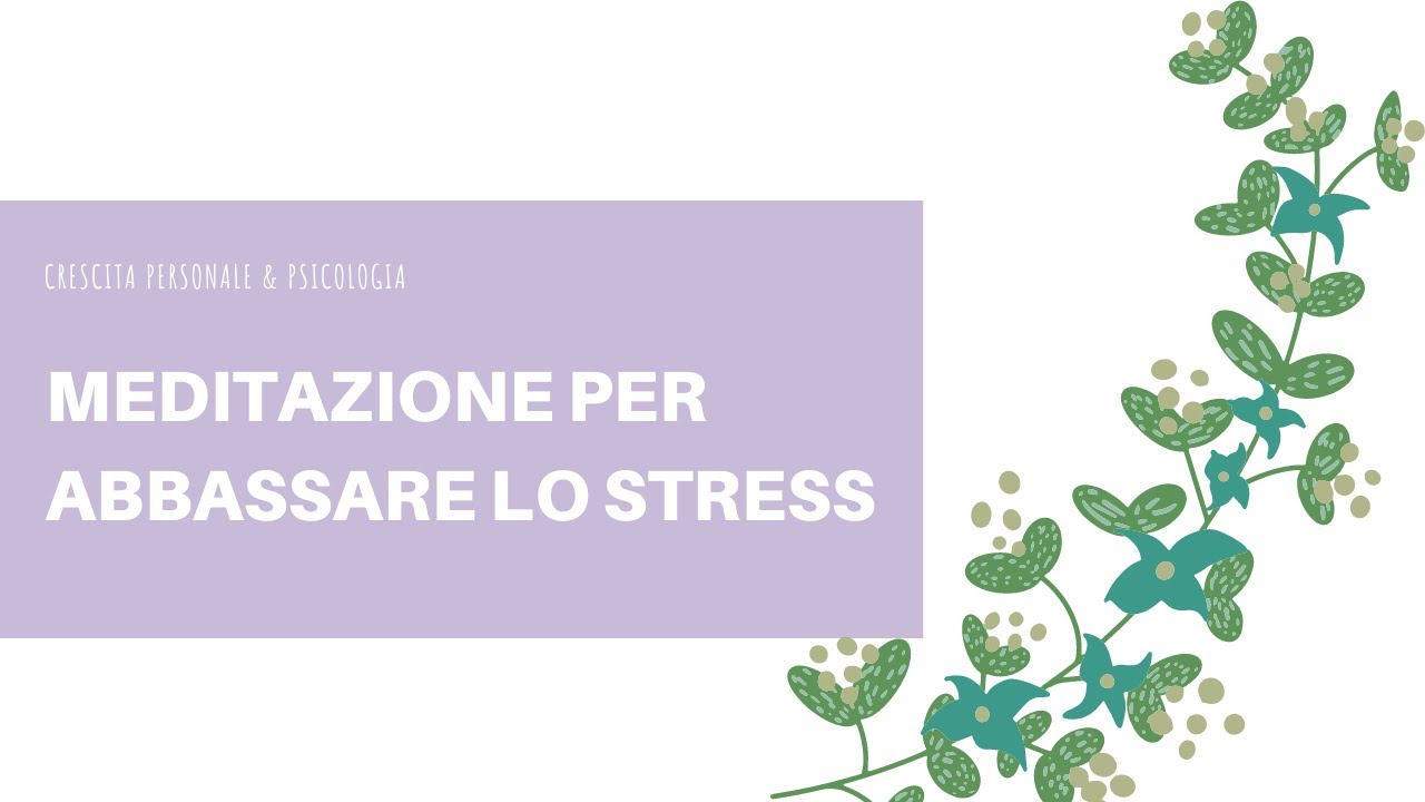 MEDITAZIONE PER ABBASSARE LO STRESS: esercizio di rilassamento mindfulness per abbassare la tensione
