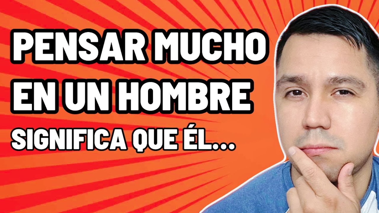PENSAR MUCHO EN UN HOMBRE SIGNIFICA QUE ÉL...