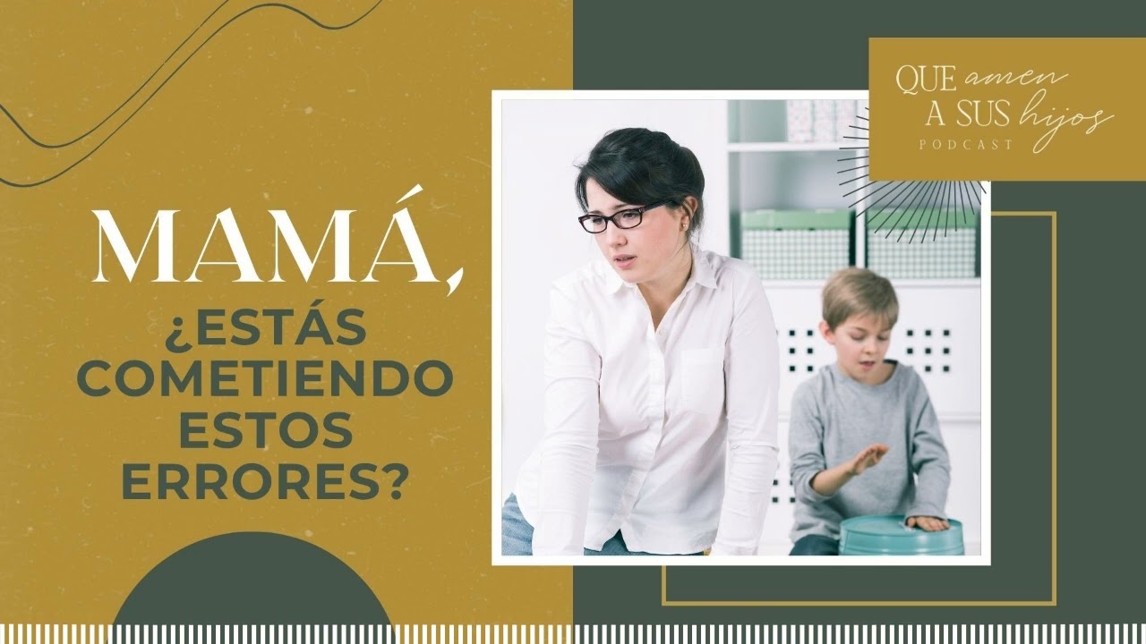 Mamá, ¿estás cometiendo estos errores? | Que amen a sus hijos