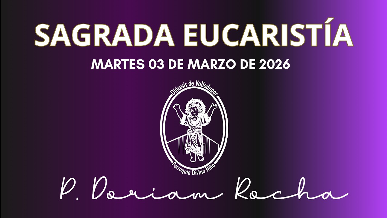 SAGRADA EUCARISTÍA /MARTES 03  DE MARZO 2026/06:30 PM / PADRE DORIAM ROCHA VERGARA