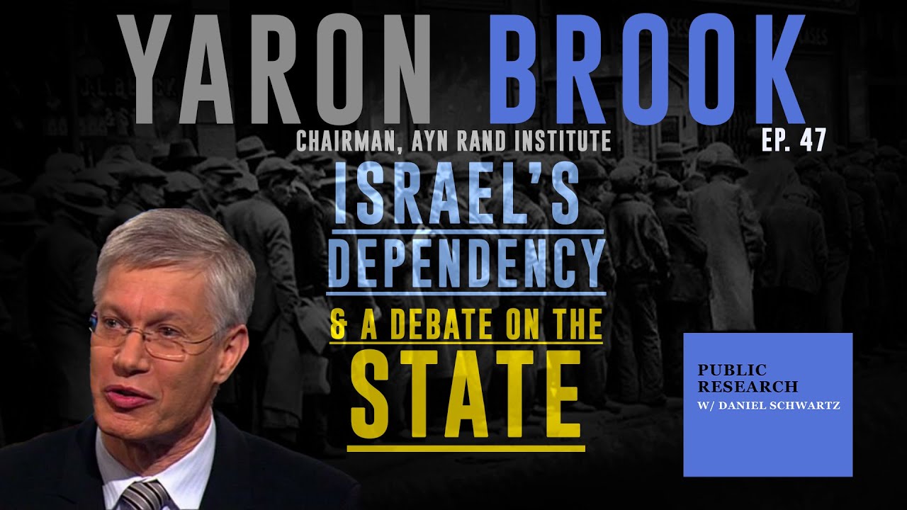Israel's Dependency & A Debate on The State - Yaron Brook - Ep. 47 - Public Research