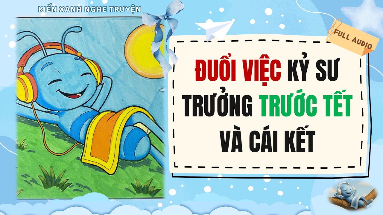 FULL AUDIO | ĐUỔI VIỆC KỶ SƯ TRƯỞNG TRƯỚC TẾT VÀ CÁI KẾT | KIẾN XANH NGHE TRUYỆN