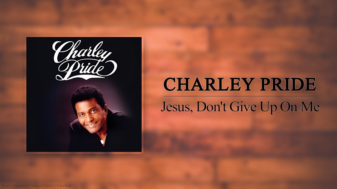 Charley Pride - Jesus, Don't Give Up On Me