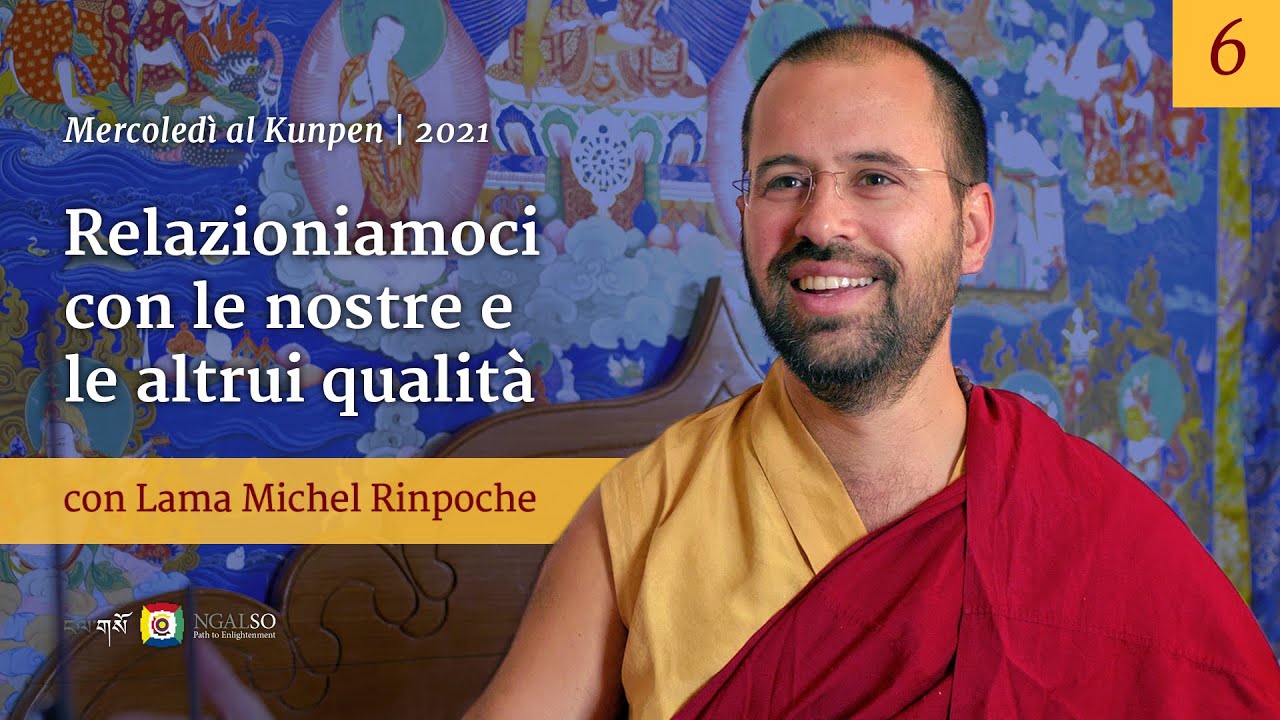 06 - Relazioniamoci con le nostre e le altrui qualità - Mercoledì al Kunpen con Lama Michel Rinpoche