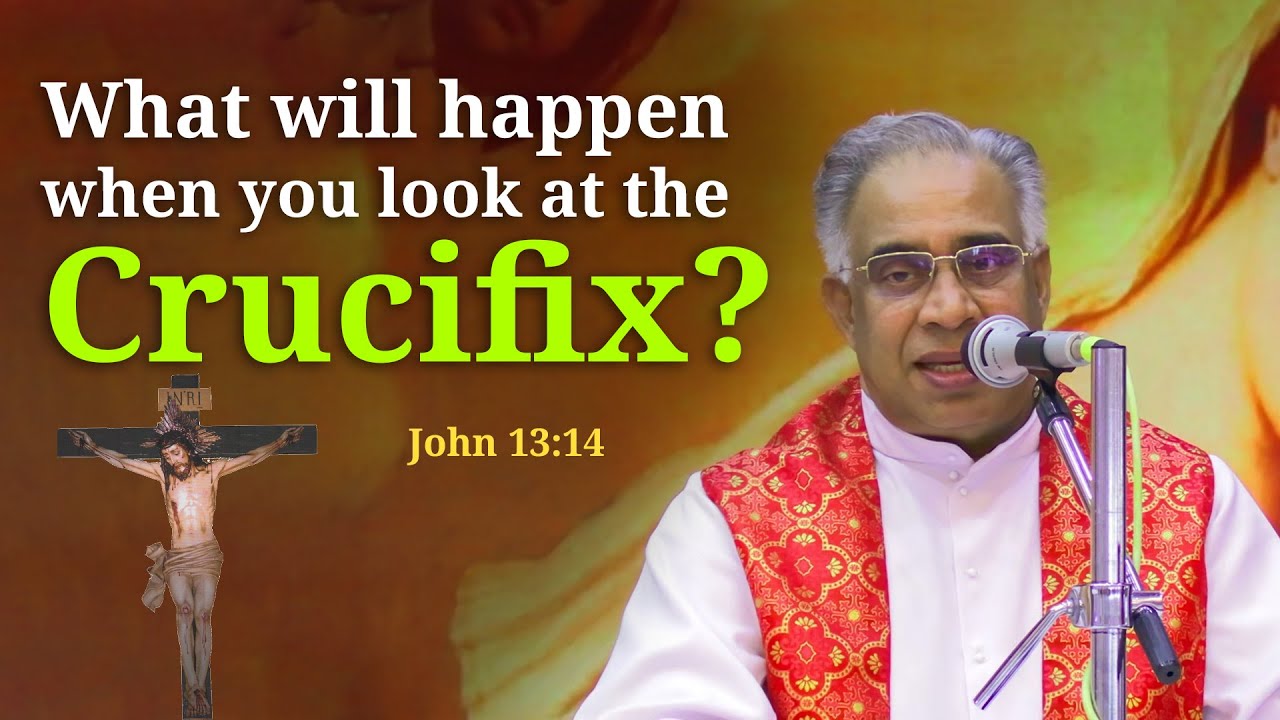 What will happen  when you look at the crucifix? |  Fr. Jose Vettiyankal V C