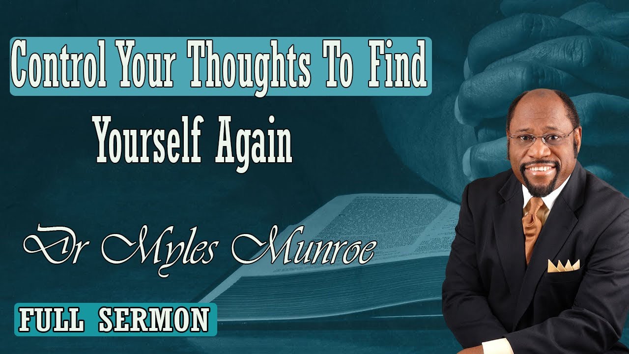 Dr Myles Munroe - Control Your Thoughts To Find Yourself Again