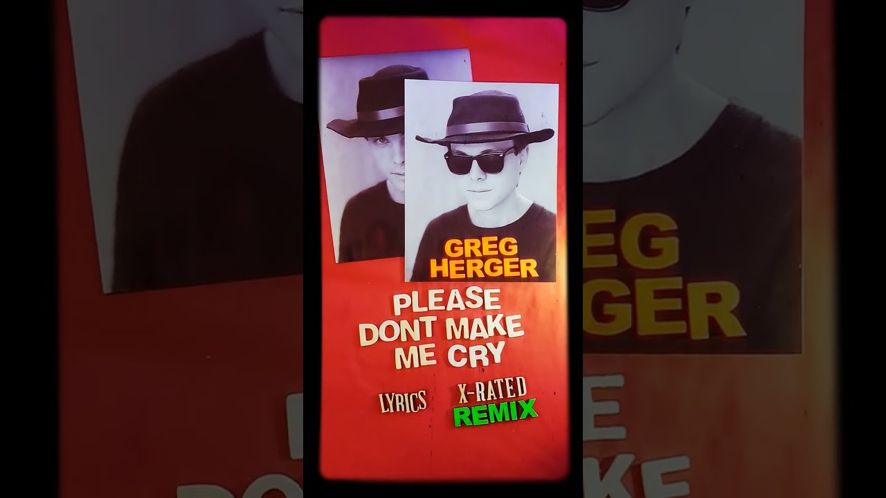 Greg Herger - Please Don't Make Me Cry (7:02) 1985 X-Rated Remix / Lyrics