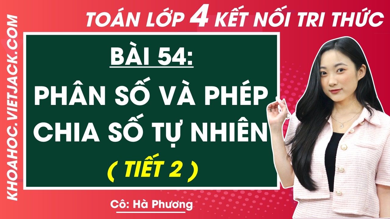 Phân số và phép chia số tự nhiên (Tiếp) - Toán lớp 4 - Cô Hà Phương (DỄ HIỂU NHẤT)