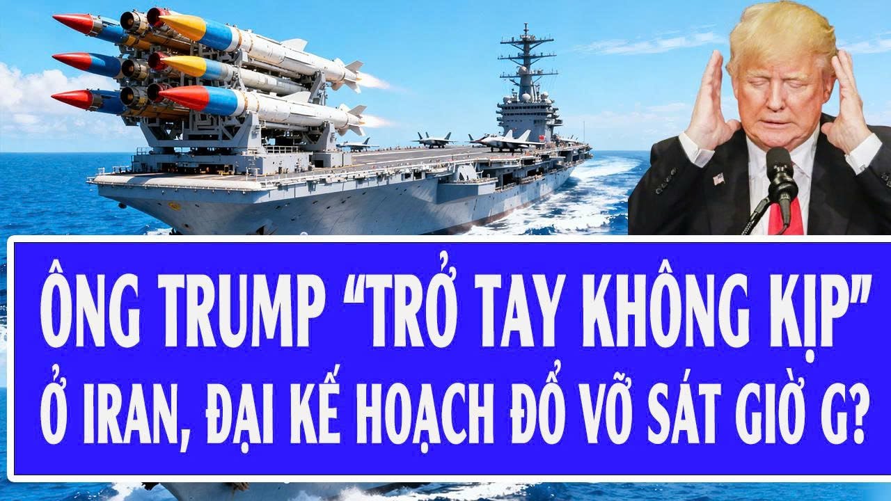 Ông Trump “trở tay không kịp” ở Iran, đại kế hoạch đổ vỡ sát giờ G?