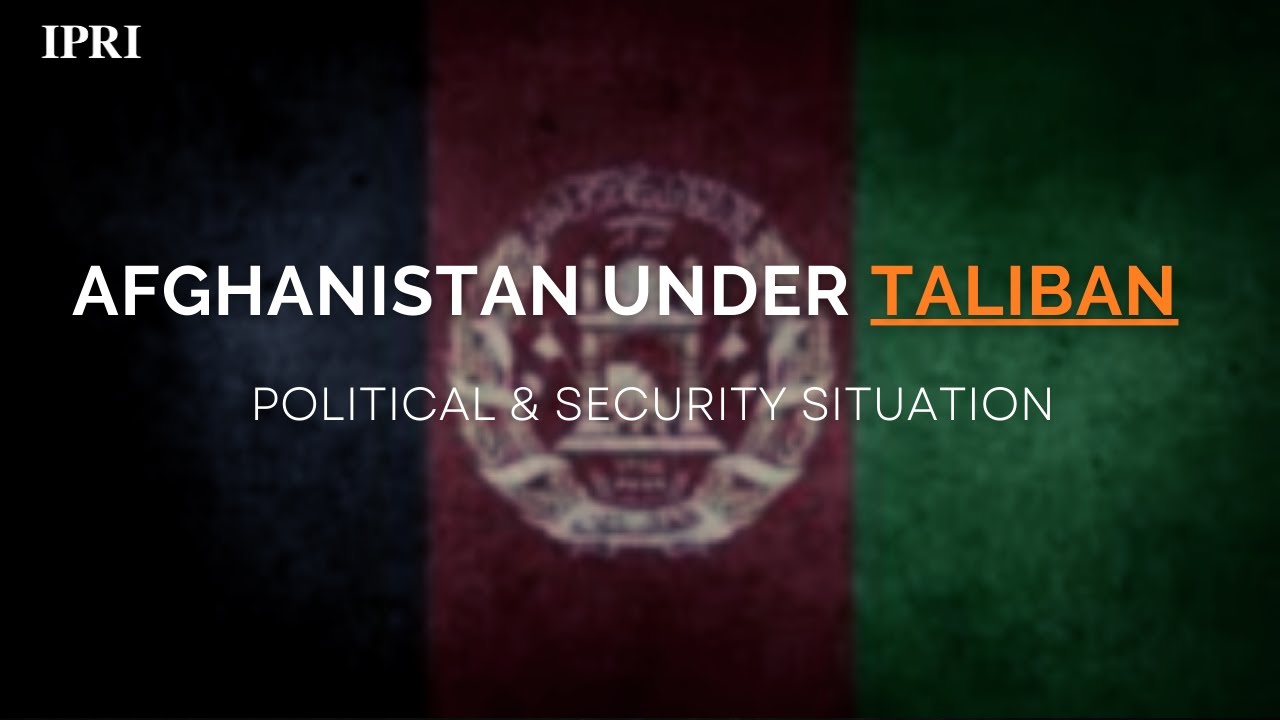 IPRI Explainer| Afghanistan under Taliban - Political & Security Situation | Ambassador Asif Durrani