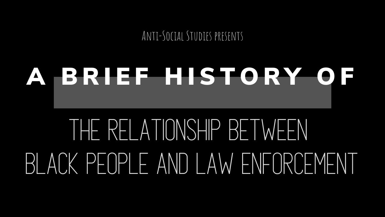 A Brief History of: The Relationship between Law Enforcement and Black People