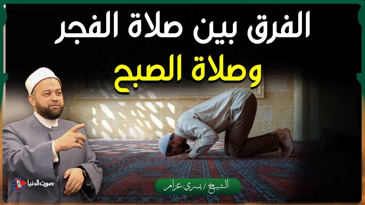 كيف تعرف الفرق بين صلاة الفجر وصلاة الصبح وكيفية تصليها؟