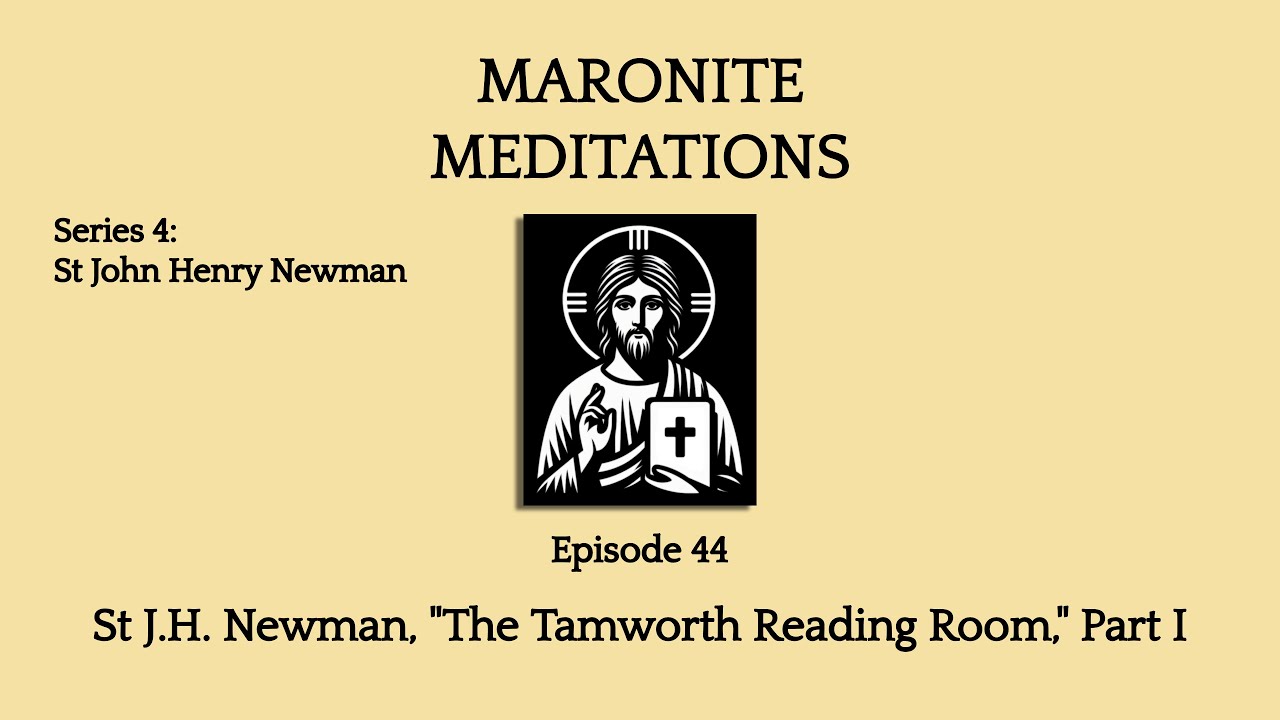 44th Maronite Meditation: St J.H. Newman, "The Tamworth Reading Room, Pt I"