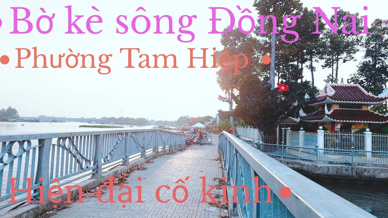 Bờ kè sông Đồng Nai TP Biên Hòa phường Tam Hiệp cổ kính hiện đại 