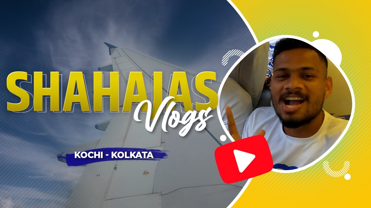 Shahajas Vlog | Kochi to Kolkata | Travel Vlog | Behind the Scenes | Kerala Blasters