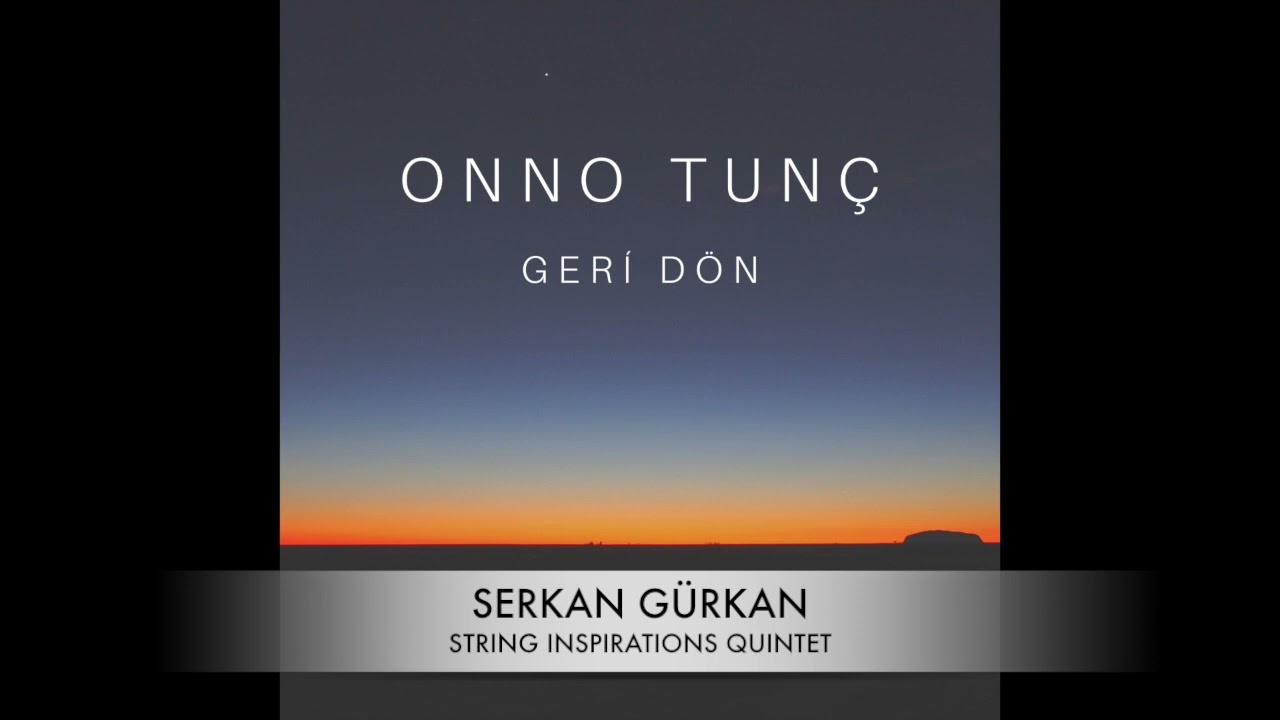 GERİ DÖN - ONNO TUNÇ -  SERKAN GÜRKAN & STRING INSPIRATIONS QUINTET