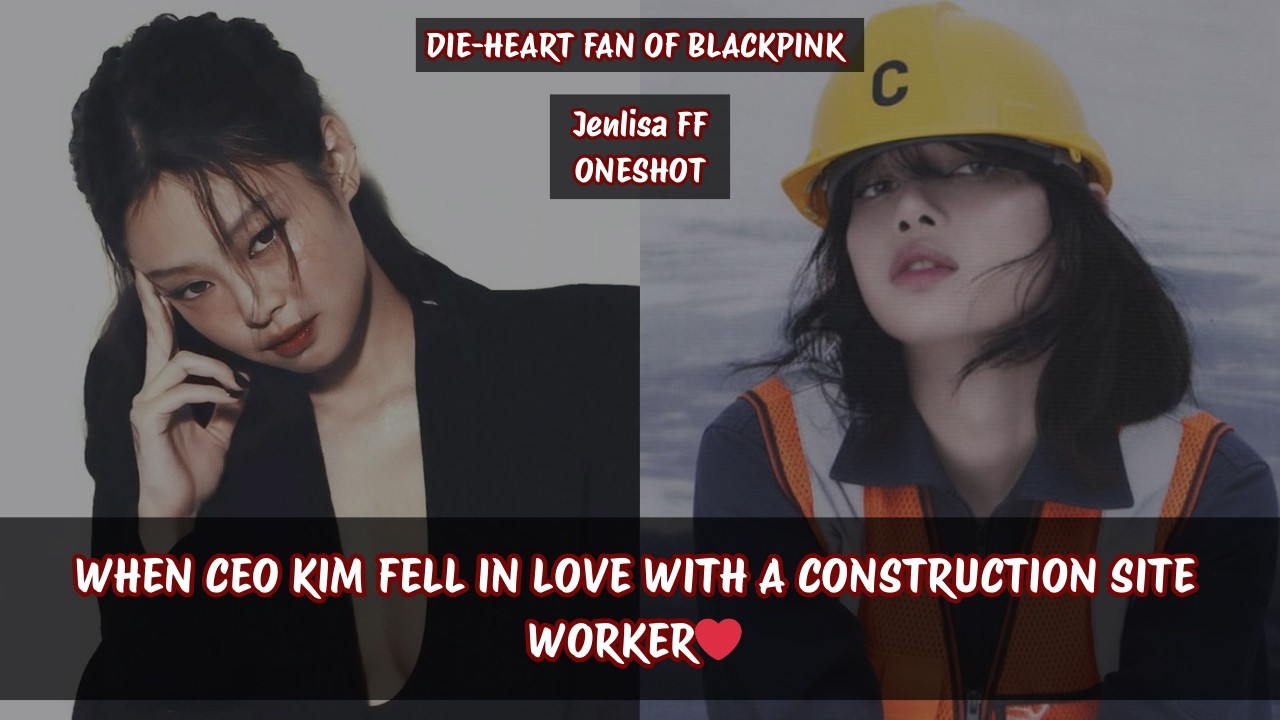 Jenlisa ff | WHEN CEO KIM FELL IN LOVE WITH A CONSTRUCTION SITE WORKER❤️ #jenlisa #jenlisaff
