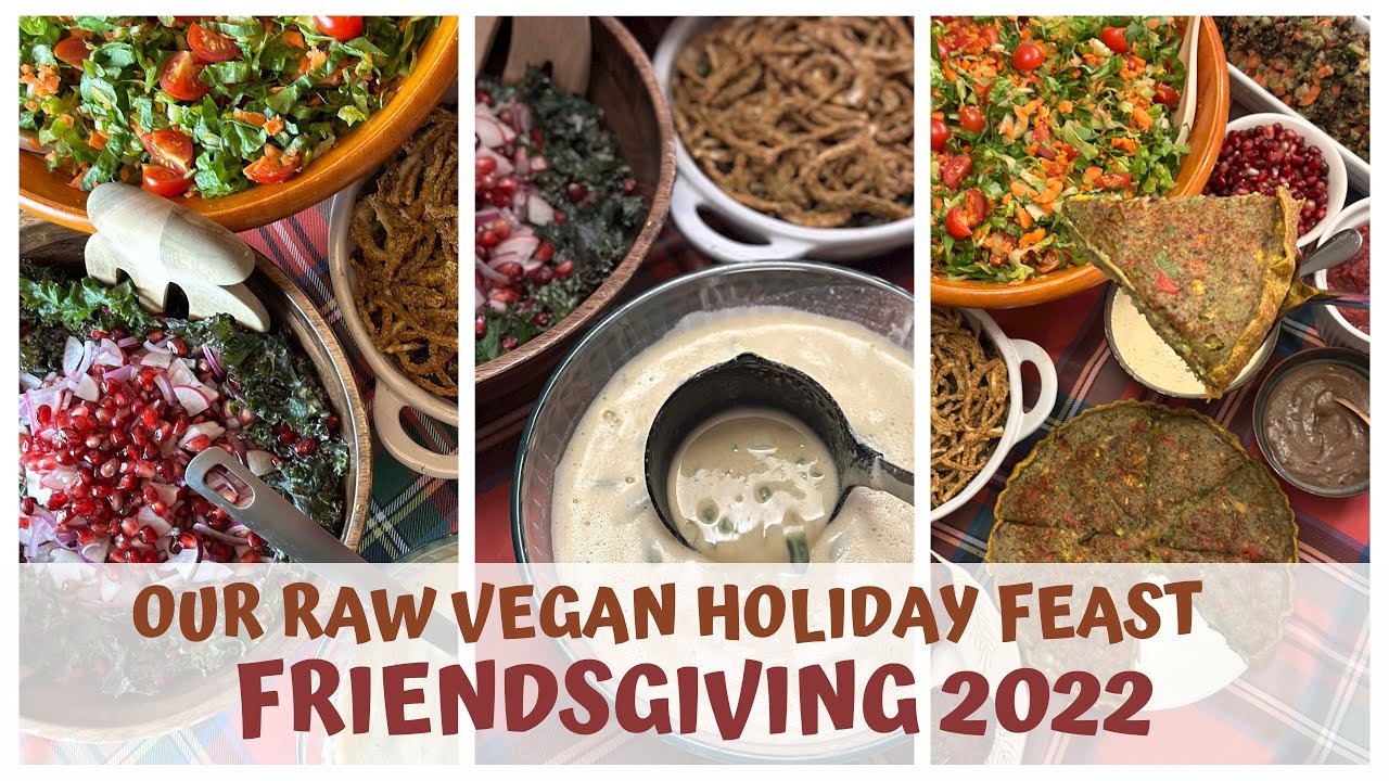 OUR RAW VEGAN HOLIDAY FEAST • FRIENDSGIVING 2022