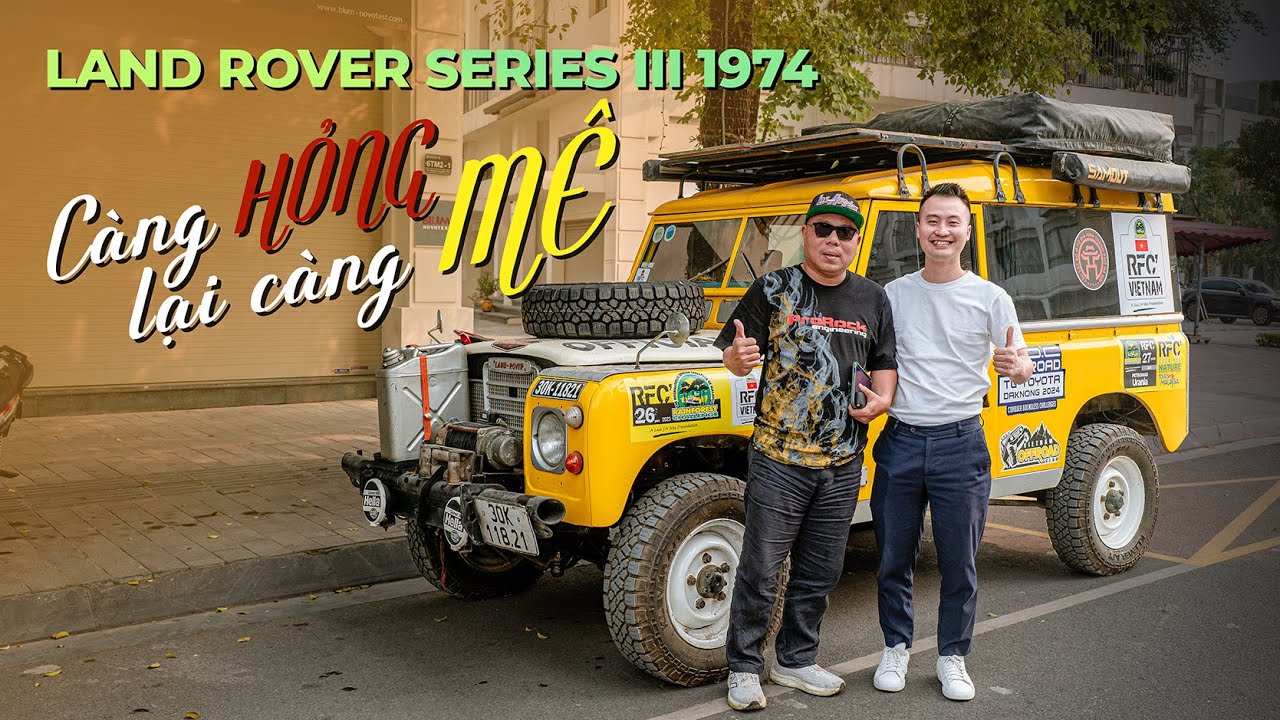 Land Rover series III 1974 | Càng hỏng càng mê | Trần Ngọc Đăng | Land Rover Việt Nam