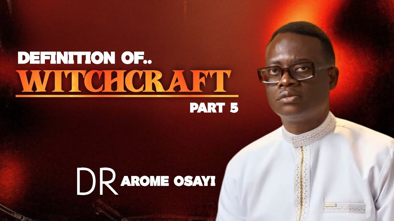 Definition Of Witchcraft Part 5 / Dr Arome Osayi 