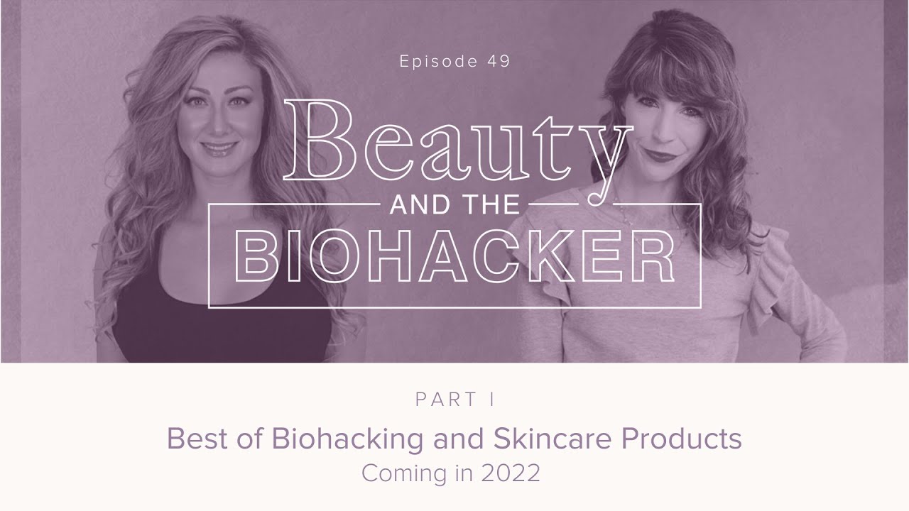 Best of Biohacking and Skincare Products (Coming in 2022)