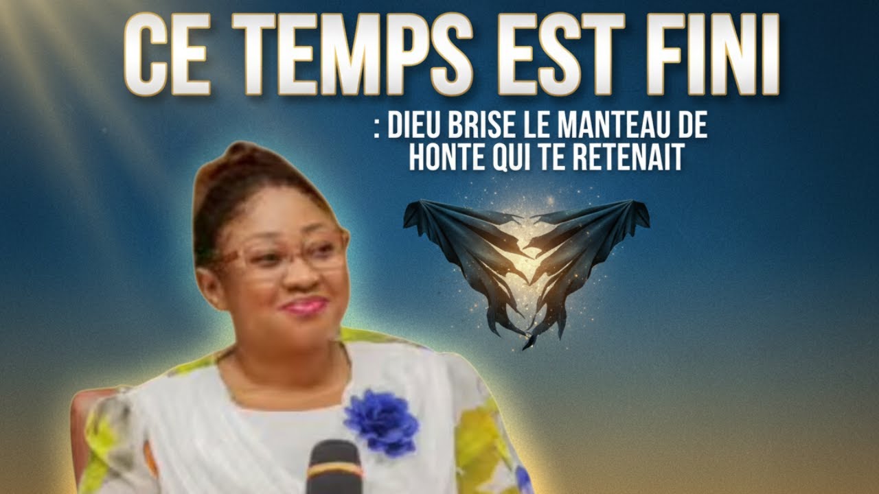Ce Temps Est Fini ! Dieu Brise le Manteau de Honte #CeTempsEstFini #DieuBriseLaHonte Joëlle Kabasele