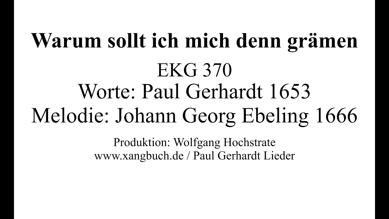 Warum sollt ich mich denn grämen EG 370 (Paul Gerhardt Lieder - 12 Strophen)