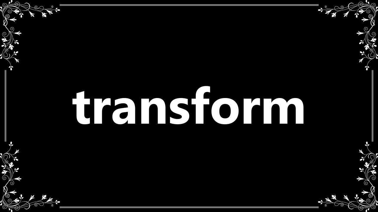 Transform - Definition and How To Pronounce