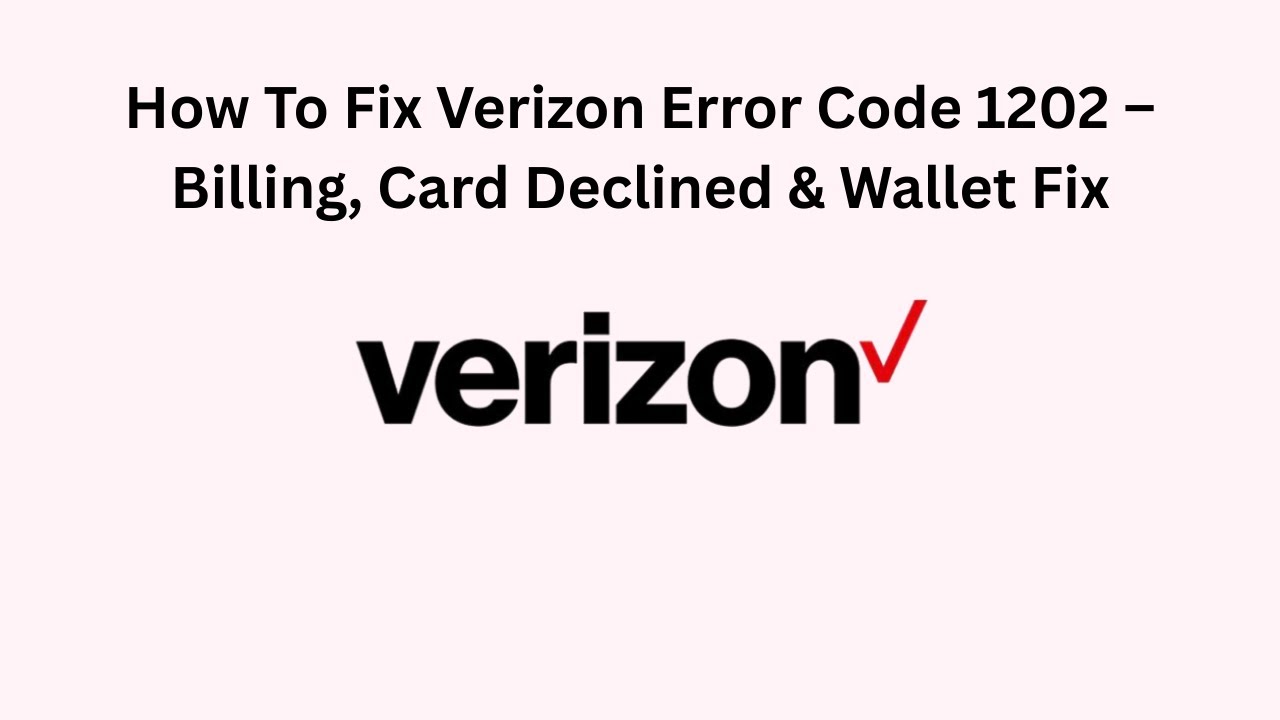 How To Fix Verizon Error Code 1202 &ndash; Billing, Card Declined & Wallet Fix