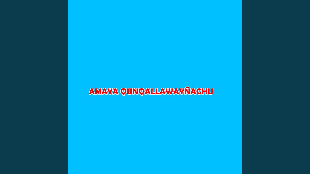 AMAYA QUNQALLAWAYÑACHU