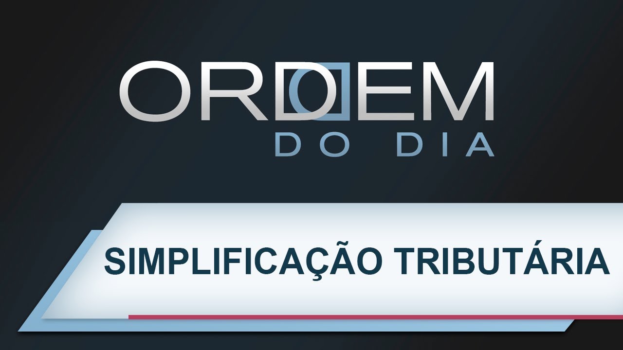 Ordem do Dia | Simplifica&ccedil;&atilde;o tribut&aacute;ria