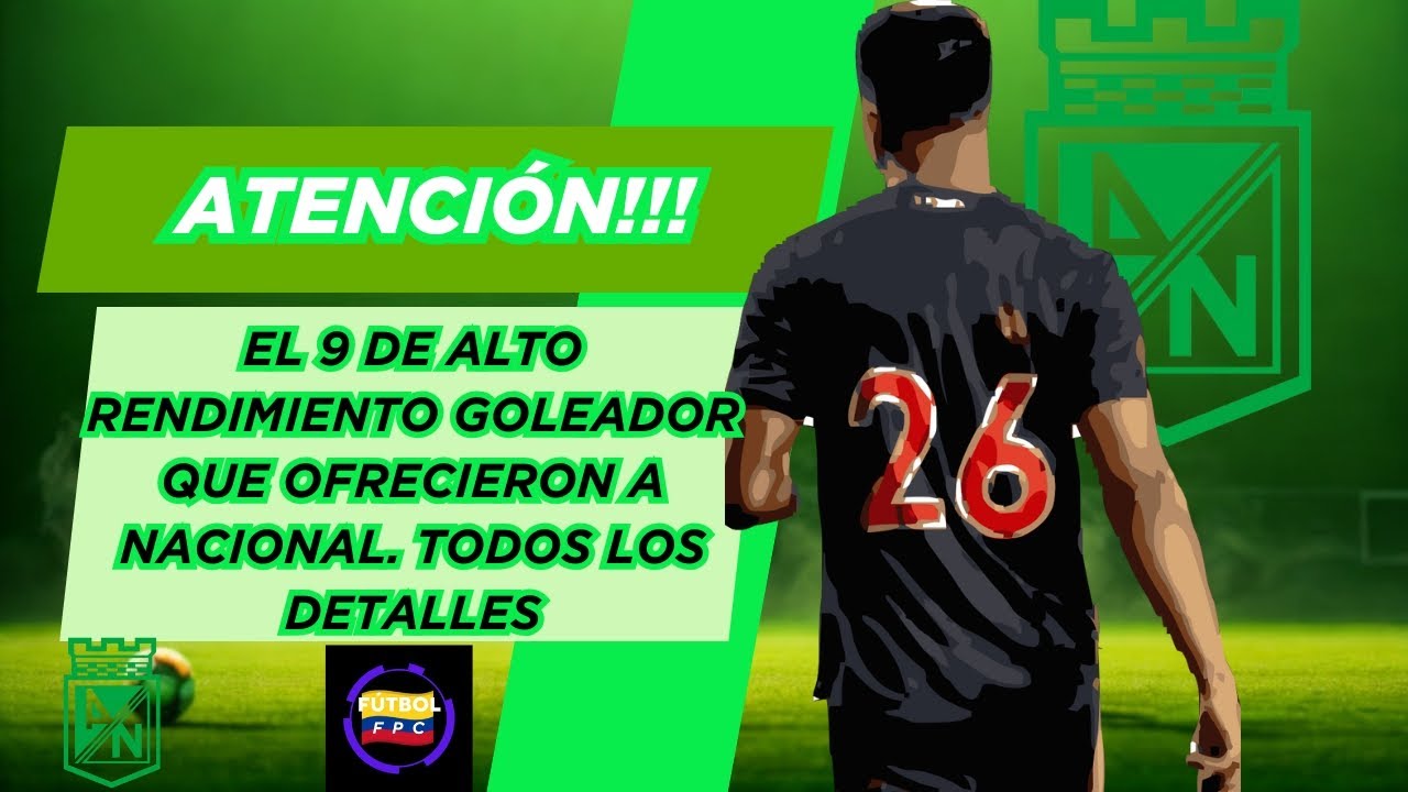 🚨EL 9 DE ALTO RENDIMIENTO GOLEADOR QUE FUE OFRECIDO A NACIONAL⚠️TODOS LOS DETALLES👀