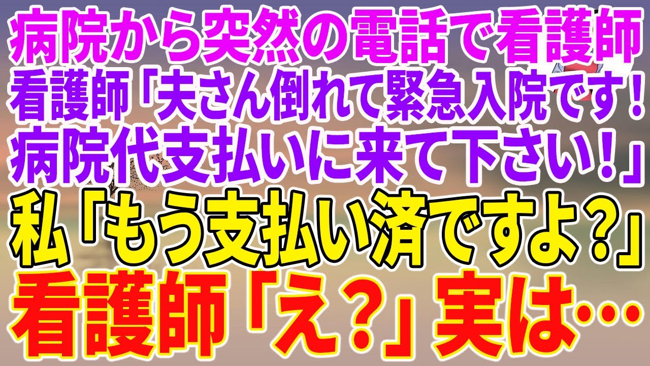 【スカッとする話】病院から突然の電話で看護師「夫さん倒れて緊急入院です！病院代支払いに来て下さい！」私「もう支払い済ですよ？」看護師「え？」実は…【朗読】【スカッと】