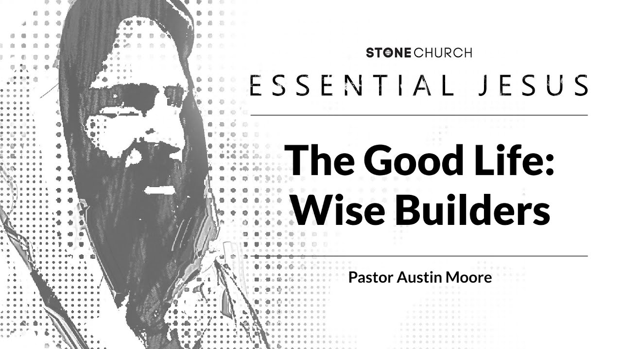 January 4th - Essential Jesus - The Good Life: Wise Builders