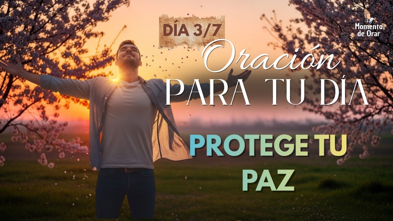 DÍA 3/7 – Oración de la Mañana para Proteger Tu Paz y Vencer la Ansiedad 🙏