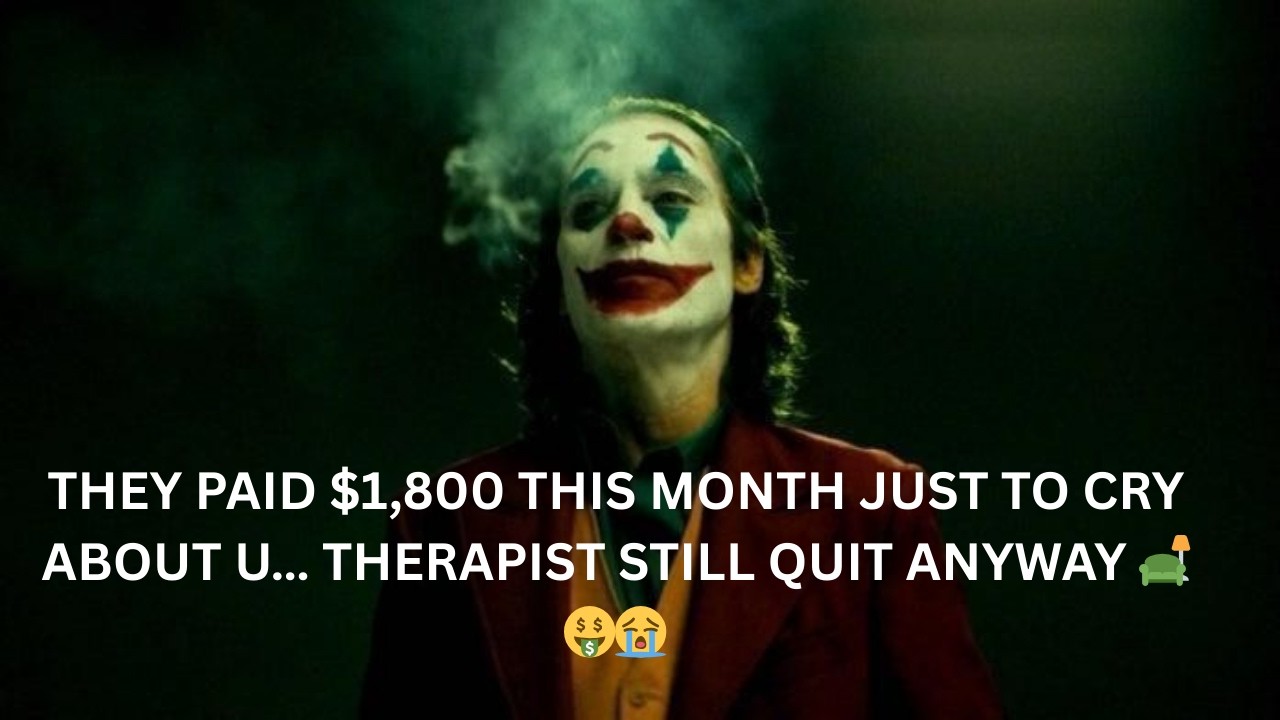 THEY PAID $1,800 THIS MONTH JUST TO CRY ABOUT U… THERAPIST STILL QUIT ANYWAY 🛋🤑😭