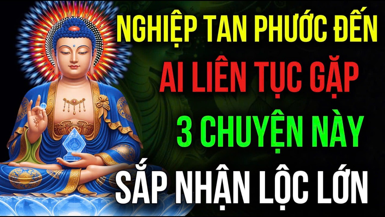THẦN TÀI GÕ CỬA, NGHIỆP TAN, PHƯỚC ĐẾN: AI LIÊN TỤC GẶP BA CHUYỆN NÀY, Là Người Sắp Nhận Lộc Lớn