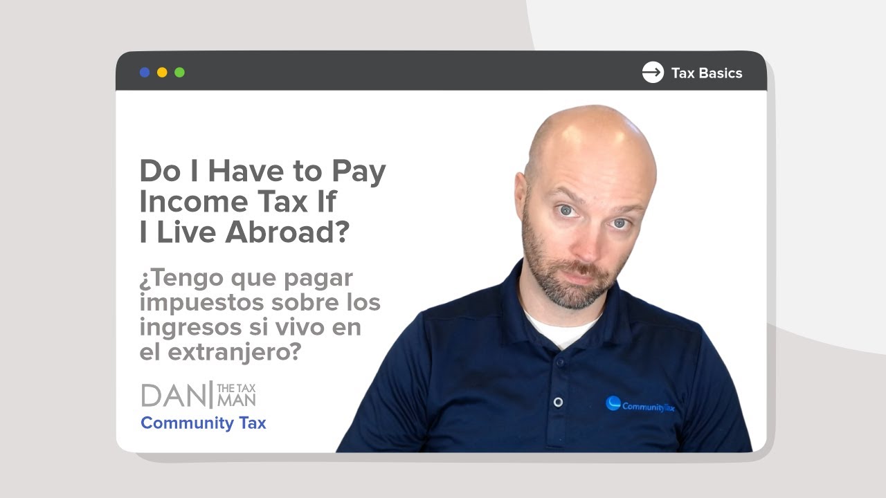 Do I Have to Pay Income Tax If I Live Abroad? | &iquest;Impuestos si vivo en el extranjero? | Community Tax