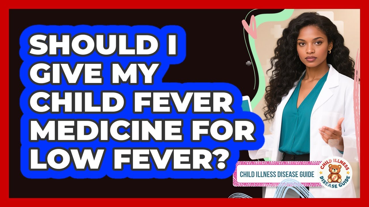 Should I Give My Child Fever Medicine For Low Fever?