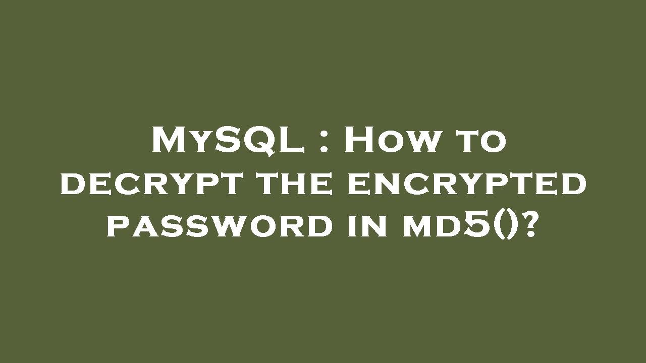MySQL : How to decrypt the encrypted password in md5()?