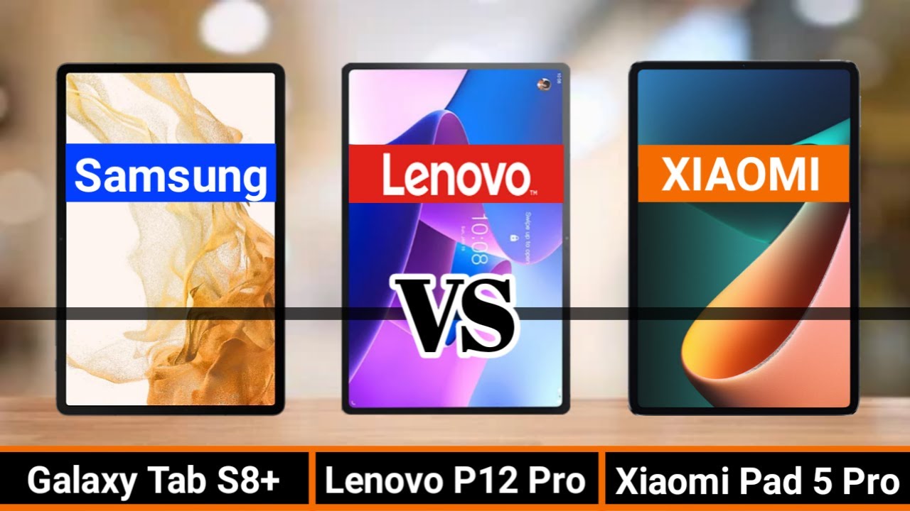 GALAXY TAB S8 PLUS VS LENOVO TAB P12 PRO VS XIAOMI PAD 5 PRO