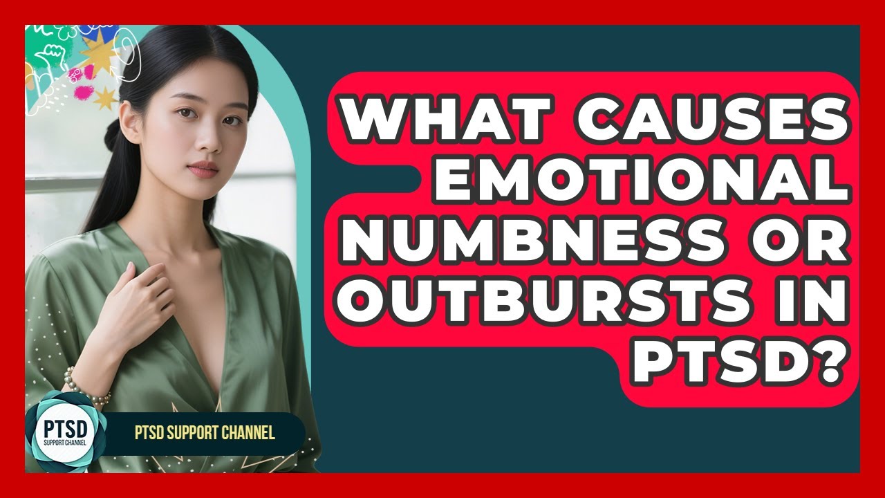 What Causes Emotional Numbness Or Outbursts In PTSD? - PTSD Support Channel