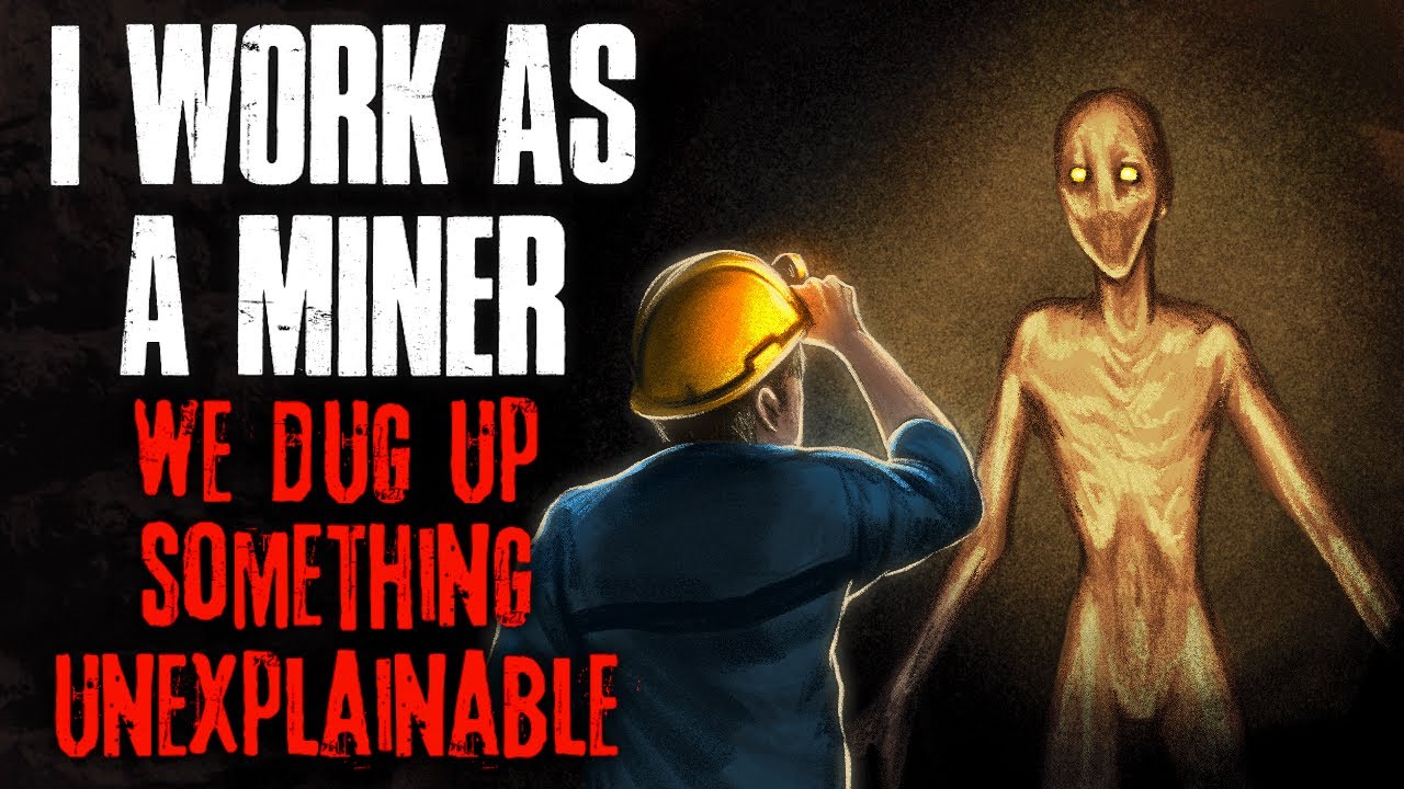 I work as a Miner. We dug up something UNEXPLAINABLE.