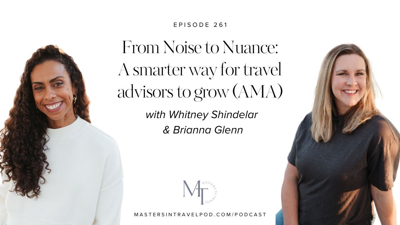 Ep 261 From Noise to Nuance: A smarter way for travel advisors to grow AMA