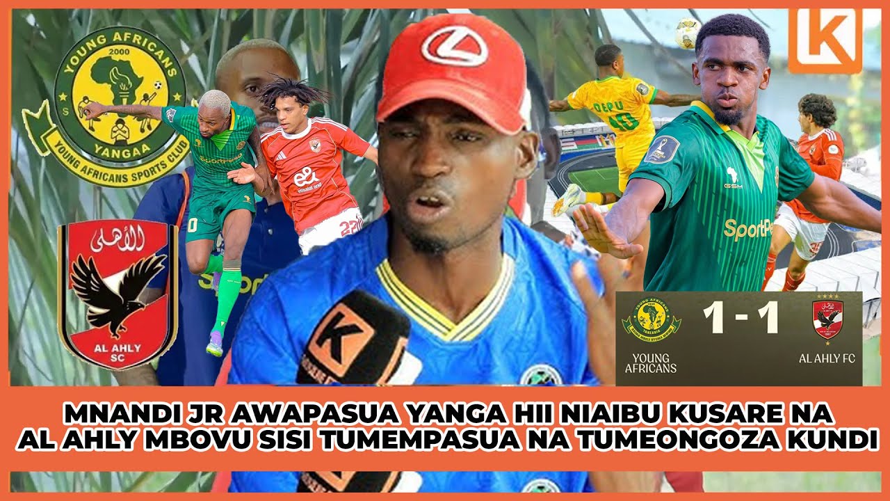 MNANDI JR: AWAPASUA YANGA HII NIAIBU KUSARE NA AL AHLY MBOVU SISI TUMEMPASUA NA TUMEONGOZA KUNDI