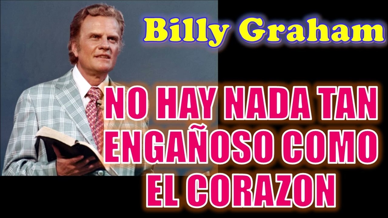 NO HAY NADA TAN ENGAÑOSO COMO EL CORAZON - Por Billy Graham