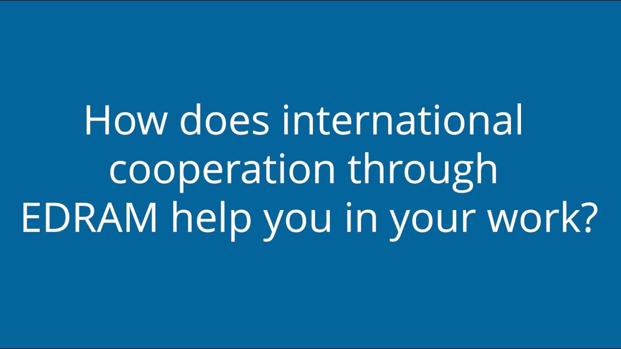 EDRAM &ndash; How does international cooperation help the members?