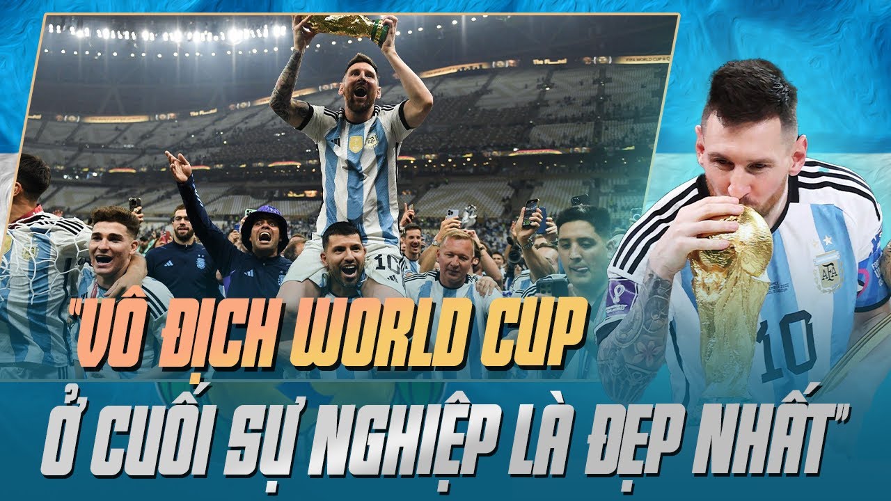 BÀI PHỎNG VẤN VĨ ĐẠI CỦA MESSI: VÔ ĐỊCH WORLD CUP Ở TUỔI NÀY LÀ TUYỆT VỜI NHẤT